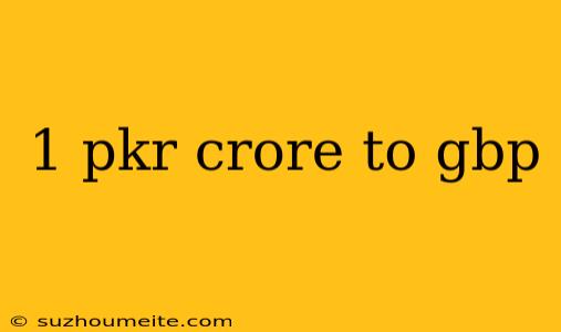 1 Pkr Crore To Gbp