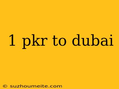 1 Pkr To Dubai