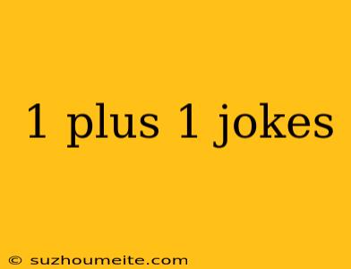 1 Plus 1 Jokes