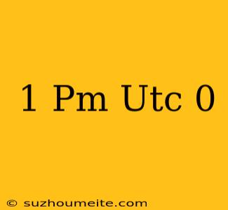 1 Pm Utc+0