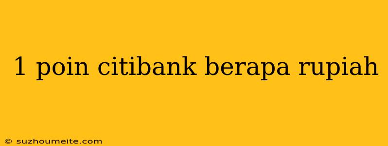 1 Poin Citibank Berapa Rupiah