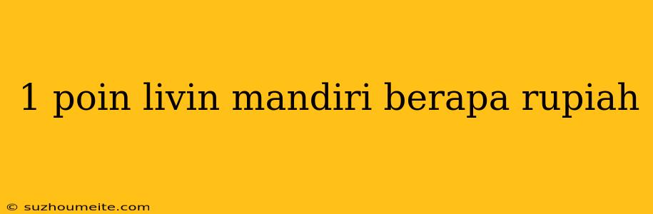 1 Poin Livin Mandiri Berapa Rupiah