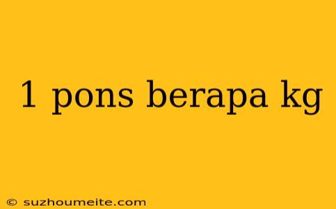 1 Pons Berapa Kg