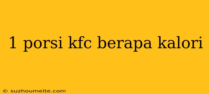 1 Porsi Kfc Berapa Kalori