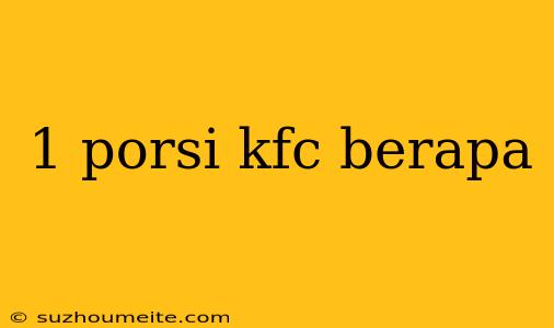 1 Porsi Kfc Berapa