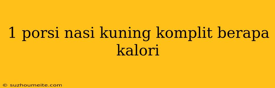 1 Porsi Nasi Kuning Komplit Berapa Kalori