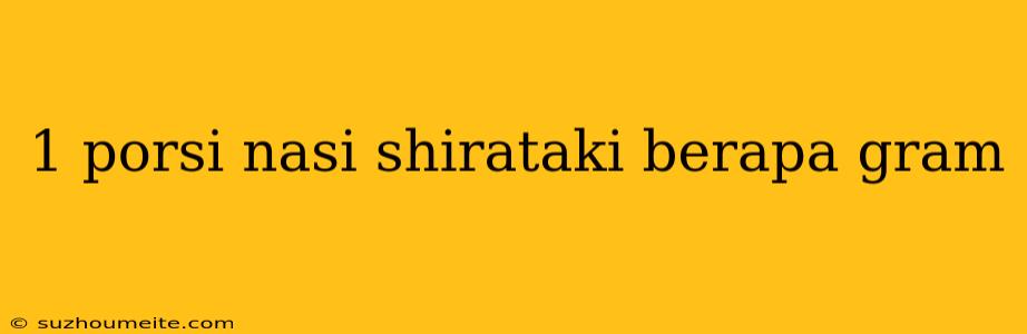 1 Porsi Nasi Shirataki Berapa Gram