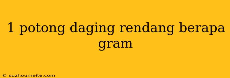 1 Potong Daging Rendang Berapa Gram