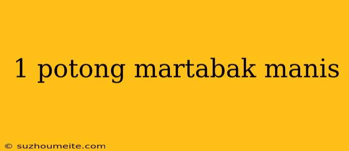 1 Potong Martabak Manis