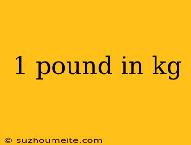 1 Pound In Kg