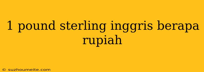 1 Pound Sterling Inggris Berapa Rupiah