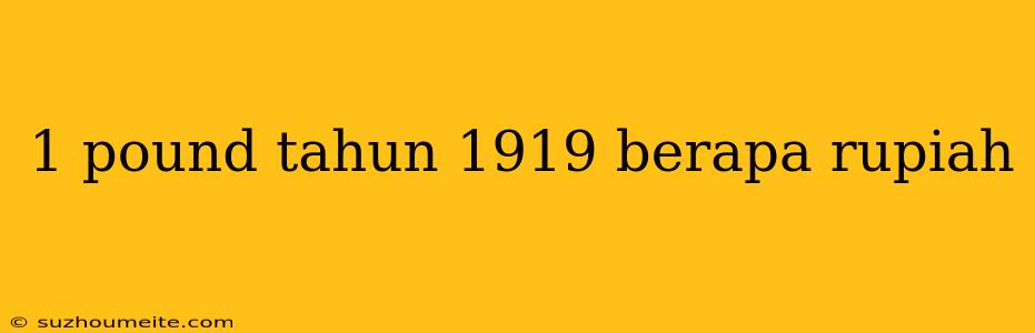 1 Pound Tahun 1919 Berapa Rupiah