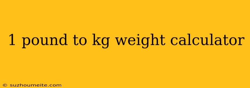 1 Pound To Kg Weight Calculator