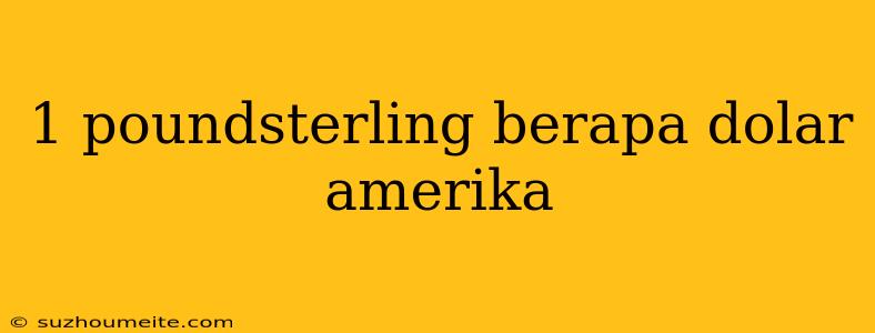 1 Poundsterling Berapa Dolar Amerika