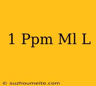 1 Ppm = Ml/l