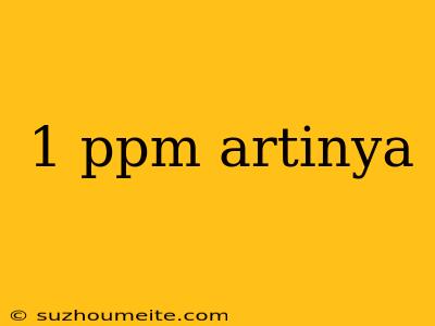 1 Ppm Artinya