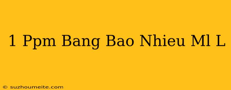 1 Ppm Bằng Bao Nhiêu Ml/l