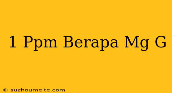 1 Ppm Berapa Mg/g