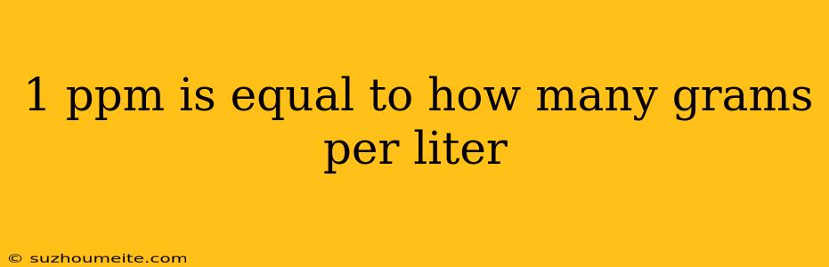 1 Ppm Is Equal To How Many Grams Per Liter