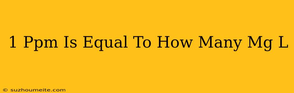 1 Ppm Is Equal To How Many Mg/l
