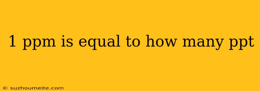 1 Ppm Is Equal To How Many Ppt