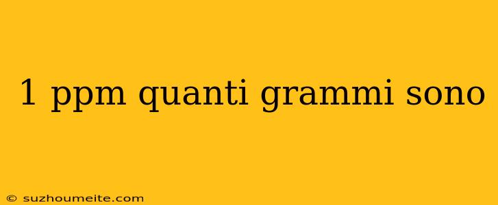 1 Ppm Quanti Grammi Sono