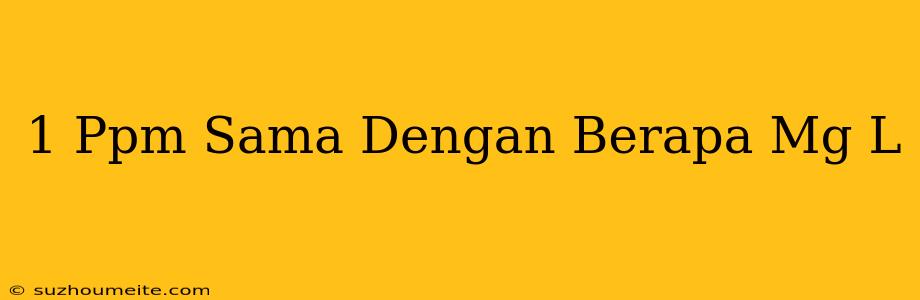 1 Ppm Sama Dengan Berapa Mg/l