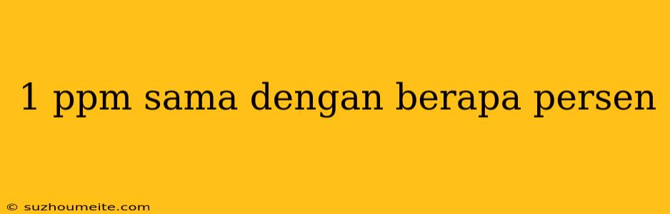 1 Ppm Sama Dengan Berapa Persen