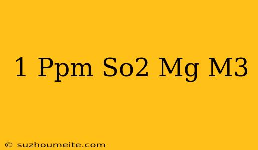 1 Ppm So2 = Mg/m3