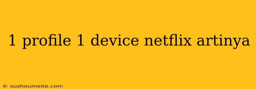 1 Profile 1 Device Netflix Artinya