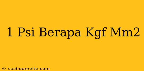 1 Psi Berapa Kgf/mm2