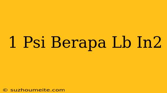 1 Psi Berapa Lb/in2