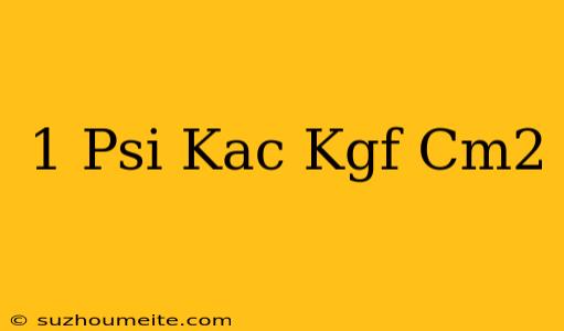 1 Psi Kaç Kgf/cm2