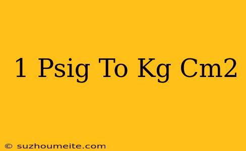 1 Psig To Kg/cm2