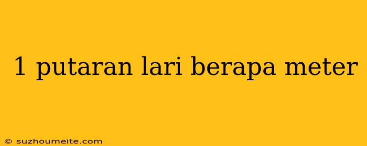 1 Putaran Lari Berapa Meter