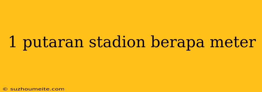 1 Putaran Stadion Berapa Meter