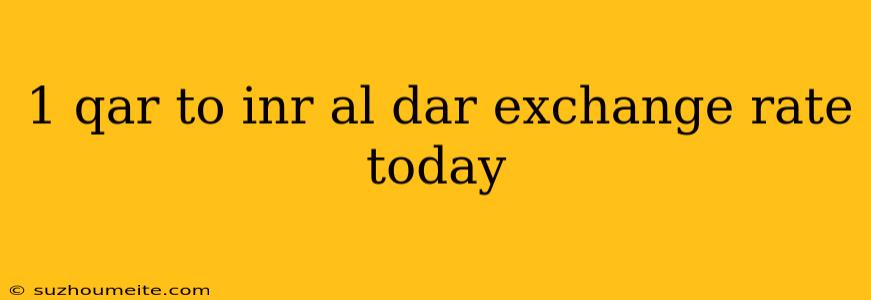 1 Qar To Inr Al Dar Exchange Rate Today