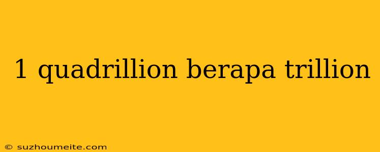 1 Quadrillion Berapa Trillion