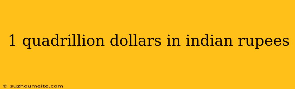 1 Quadrillion Dollars In Indian Rupees