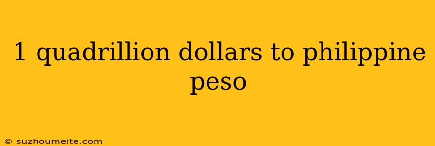 1 Quadrillion Dollars To Philippine Peso