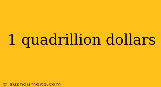 1 Quadrillion Dollars