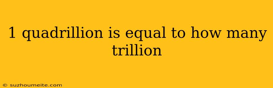 1 Quadrillion Is Equal To How Many Trillion