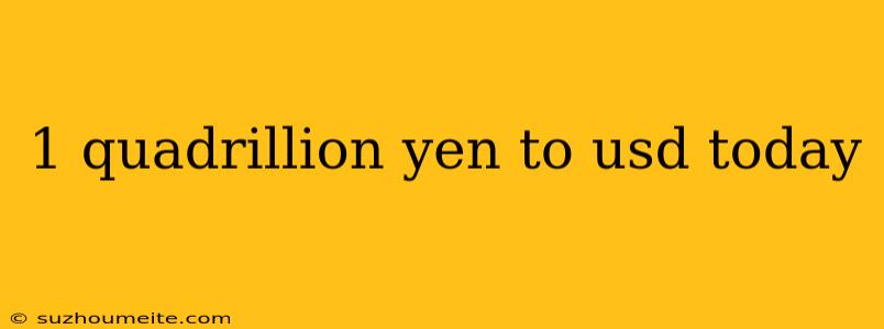 1 Quadrillion Yen To Usd Today