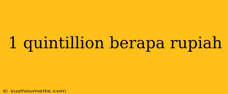 1 Quintillion Berapa Rupiah