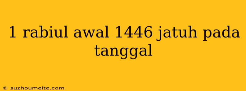 1 Rabiul Awal 1446 Jatuh Pada Tanggal