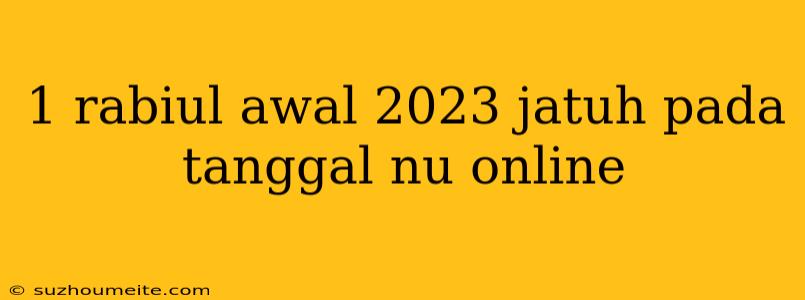 1 Rabiul Awal 2023 Jatuh Pada Tanggal Nu Online