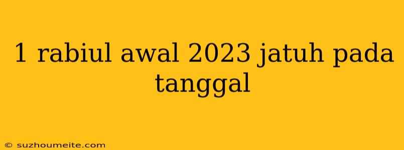 1 Rabiul Awal 2023 Jatuh Pada Tanggal