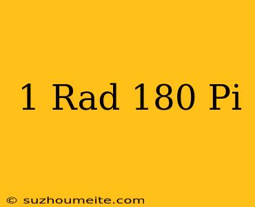 1 Rad = 180/pi