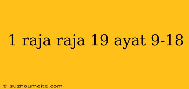 1 Raja Raja 19 Ayat 9-18