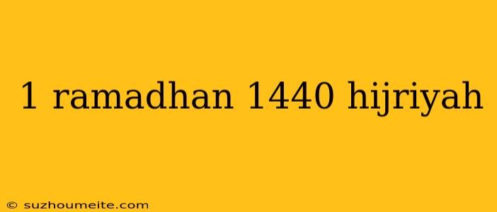 1 Ramadhan 1440 Hijriyah